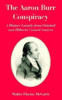 Paperback The Aaron Burr Conspiracy: A History Largely from Original and Hitherto Unused Sources Book