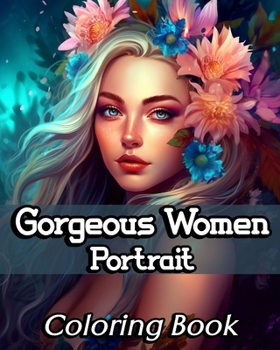 Paperback Gorgeous Women Portrait Coloring Book: Beautiful and Unique Female Faces to Color for Teens and Adults Book