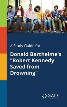 Paperback A Study Guide for Donald Barthelme's "Robert Kennedy Saved From Drowning" Book