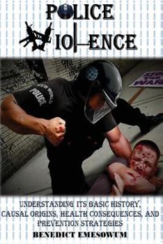 Paperback Police Violence: Understanding Its Basic History, Causal Origins, Health Consequences, and Prevention Strategies Book