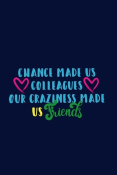 Paperback Chance Made Us Colleagues Our Craziness Made Us Friends: Gifts for Friends - Chance Made Us Colleagues Gift Notebook/Journal/Diary for Friends, Women, Book