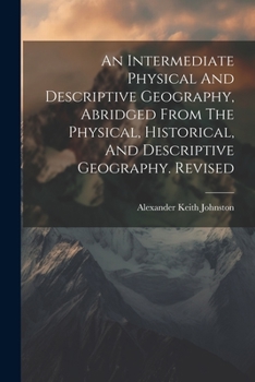 Paperback An Intermediate Physical And Descriptive Geography, Abridged From The Physical, Historical, And Descriptive Geography. Revised Book