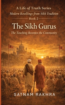 The Sikh Gurus. Modern Retellings from Sikh Tradition: A life of Truth series (A Life of Truth Series - Modern Retellings from Sikh Tradition)