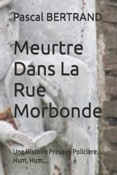 Paperback Meurtre Dans La Rue Morbonde: Une Histoire Presque Policière... Hum, Hum... [French] Book