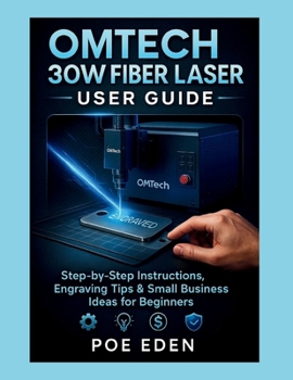 Paperback OMTech 30W Fiber Laser User Guide: Step-by-Step Instructions, Engraving Tips & Small Business Ideas for Beginners Book