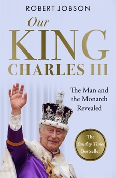Paperback Our King: Charles III: The Man and the Monarch Revealed - Commemorate the Historic Coronation of the New King Book