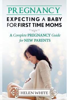 Paperback Pregnancy: Expecting A Baby For First Time Moms: A Complete Pregnancy Guide for New Parents Book