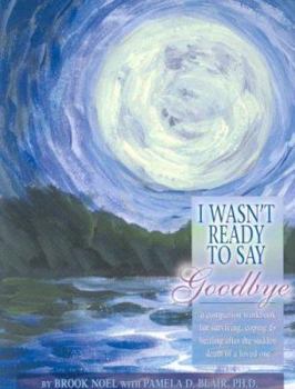 Paperback I Wasn't Ready to Say Goodbye Companion Workbook: A Companion Workbook for Surviving, Coping, & Healing After the Sudden Death of a Loved One Book