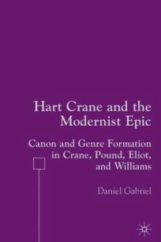 Hardcover Hart Crane and the Modernist Epic: Canon and Genre Formation in Crane, Pound, Eliot, and Williams Book