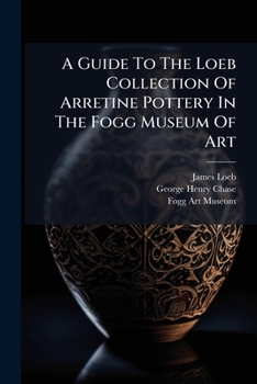 A Guide To The Loeb Collection Of Arretine Pottery In The Fogg Museum Of Art