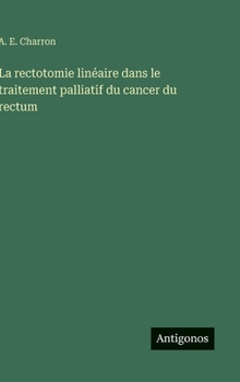 La rectotomie linéaire dans le traitement palliatif du cancer du rectum (French Edition)