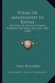 Paperback Poems or Amusements in Rhyme: Written at Various Periods, Between the Years 1815 and 1845 (1845) Book