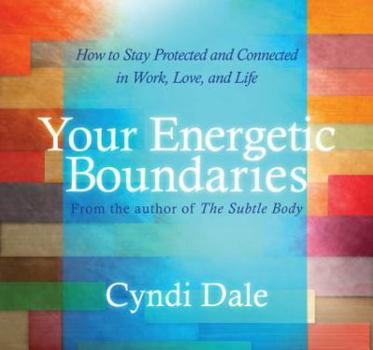 Your Energetic Boundaries: How to Stay Protected and Connected in Work, Love, and Life