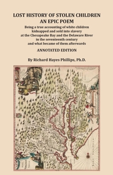 Lost History of Stolen Children: An Epic Poem, Being a true accounting of white children kidnapped and sold into slavery at the Chesapeake Bay and the Delaware River in the seventeenth century and wha