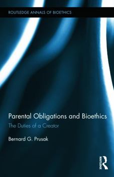 Hardcover Parental Obligations and Bioethics: The Duties of a Creator Book