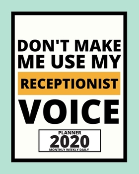 Paperback Don't Make Me Use My Receptionist Voice: 2020 Planner For Receptionist, 1-Year Daily, Weekly And Monthly Organizer With Calendar, Great Gift Idea For Book