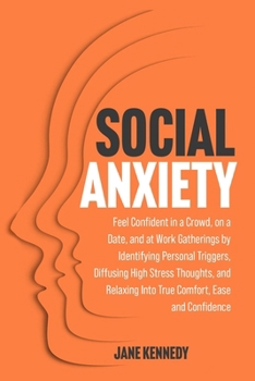 Paperback Social Anxiety: Feel Confident in a Crowd, on a Date, and at Work Gatherings by Identifying Personal Triggers, Diffusing High Stress Thoughts, and Rel Book