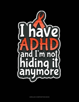 Paperback I Have ADHD And I'm Not Hiding It Anymore: Unruled Composition Book