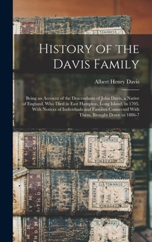 Hardcover History of the Davis Family: Being an Account of the Descendants of John Davis, a Native of England, Who Died in East Hampton, Long Island, in 1705 Book