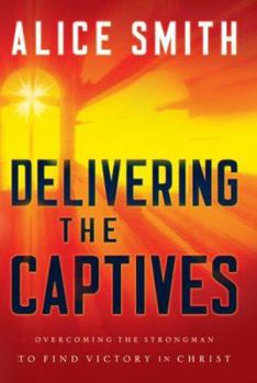 Paperback Delivering the Captives: Understanding the Strongman--And How to Defeat Him Book