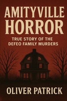 The Amityville Horror: The True Story of the DeFeo Family Murders