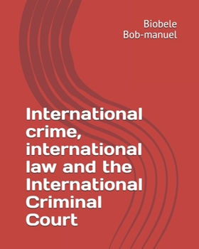 International crime, international law and the International Criminal Court