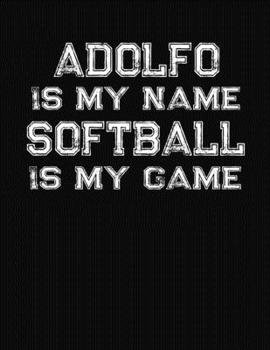 Paperback Adolfo Is My Name Softball Is My Game: Softball Themed College Ruled Compostion Notebook - Personalized Gift for Adolfo Book