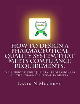 Paperback How to design a Pharmaceutical Quality system that meets Compliance requirements.: A handbook for professionals in the Pharmaceutical industry Book