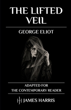 The Lifted Veil: Adapted for the Contemporary Reader