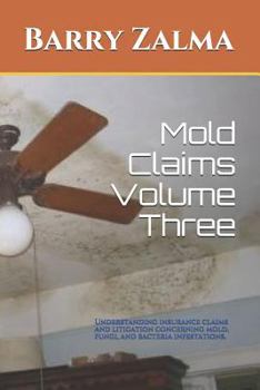 Paperback Mold Claims Volume Three: Understanding Insurance Claims and Litigation Concerning Mold, Fungi, and Bacteria Infestations. Book