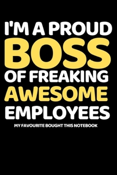 Paperback I'm A Proud Boss Of Freaking Awesome Employees: Funny Notebook/Journal Gift For Boss Day (6" X 9") Book