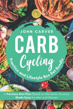 Paperback Carb Cycling Practice and Lifestyle Box Set Bundle: A Painless Diet Plan Based on Metabolic Science Made Easy for Men and Women Book