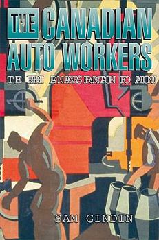 Paperback The Canadian Auto Workers: The Birth and Transformation of a Union Book