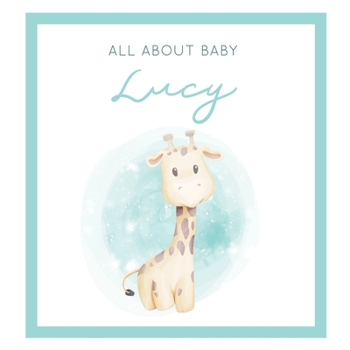 Paperback All About Baby Lucy: The Perfect Personalized Keepsake Journal for Baby's First Year - Great Baby Shower Gift [Soft Baby Giraffe] Book