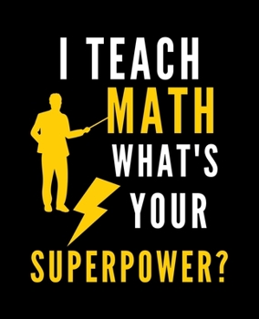 Paperback I Teach Math What's Your Superpower?: Wide Ruled Lined Composition Notebook with Funny Gag Snarky Quotes for Math Teacher Appreciation Book