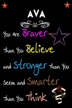 Ava You Are Braver Than You Believe and Stronger  ~: Lined Notebook / Great for Ava Appreciation/Thank You/Year End Gift (Inspirational Notebooks for Ava)