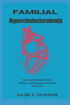 Familial Hypercholesterolemia: Your Essential Guide to Diet, Lifestyle, and Managing Cholesterol Effectively