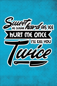 Sweet As Sugar Hard As Ice Hurt Me Once I'll Kill You Twice: Blue Punk Print Sassy Mom Journal / Snarky Notebook