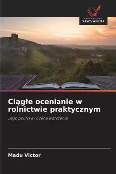 Ciagle ocenianie w rolnictwie praktycznym: Jego polityka i ocena wdrozenia (Polish Edition)