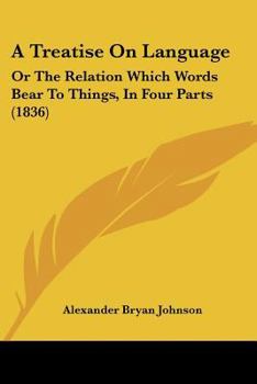 Paperback A Treatise On Language: Or The Relation Which Words Bear To Things, In Four Parts (1836) Book