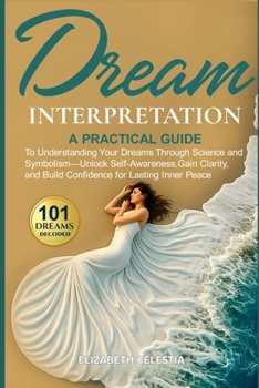 Paperback Dream Interpretation: A Practical Guide to Understand Your Dreams Through Science and Symbolism - Unlock Self-Awareness, Gain Clarity, and Build Confi Book