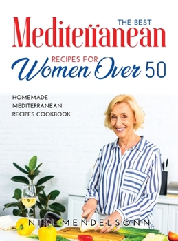 Hardcover The Best Mediterranean Recipes for Women Over 50: Homemade Mediterranean Recipes Cookbook Book