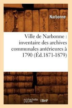 Paperback Ville de Narbonne: Inventaire Des Archives Communales Antérieures À 1790 (Éd.1871-1879) [French] Book