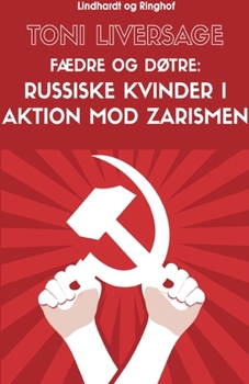 F?dre og d?tre. Russiske kvinder i aktion mod zarismen