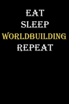 Eat,  Sleep,  Worldbuilding , Repeat Journal: White Lined Notebook / Journal/ Dairy/ planner funny gift for every hobby meme lover, 120 Pages, 6x9, Soft Cover, Matte Finish