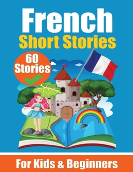 Paperback 60 Short Stories in French A Dual-Language Book in English and French: A French Learning Book for Children and Beginners Learn French Language Through Book