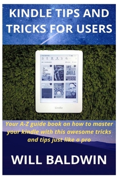 Paperback Kindle Tips and Tricks for Users: Your A-Z guide book on how to master your kindle with this awesome tricks and tips just like a pro Book