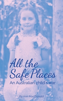 Paperback All the Safe Places: An Australian child's war Book