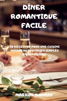 Paperback Dîner Romantique Facile: 50 Recettes Pour Une Cuisine Maison Au Quotidien Simples Et Familiales [French] Book