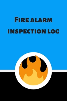 Fire alarm inspection log: Fire Alarm Journal| Fire Register Log Book | Fire Alarm Service & Inspection Book| Fire Safety Register | Fire Incident & Prevention Log Book